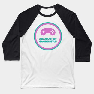 Ask about my gaming setup - label Baseball T-Shirt